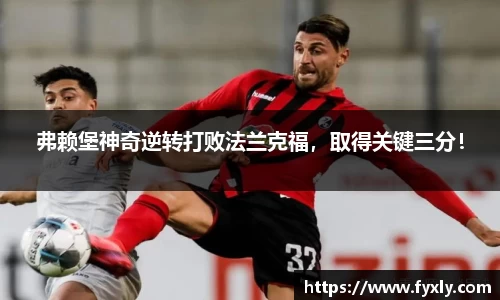 弗赖堡神奇逆转打败法兰克福，取得关键三分！