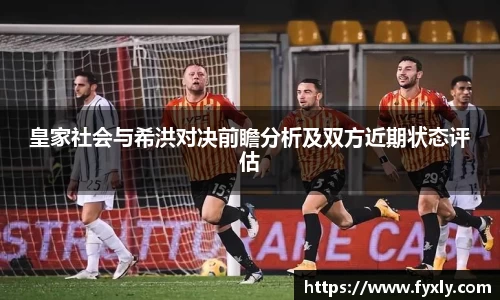 皇家社会与希洪对决前瞻分析及双方近期状态评估