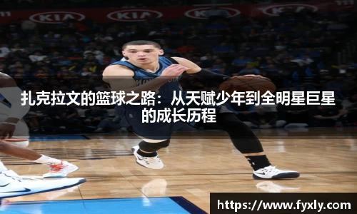 扎克拉文的篮球之路：从天赋少年到全明星巨星的成长历程