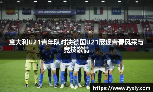 意大利U21青年队对决德国U21展现青春风采与竞技激情