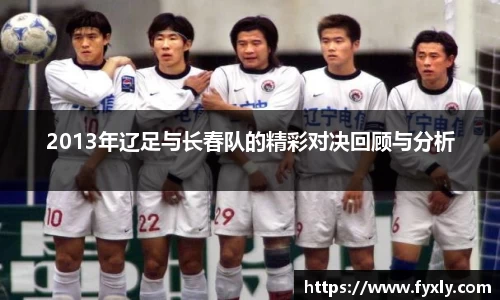 2013年辽足与长春队的精彩对决回顾与分析