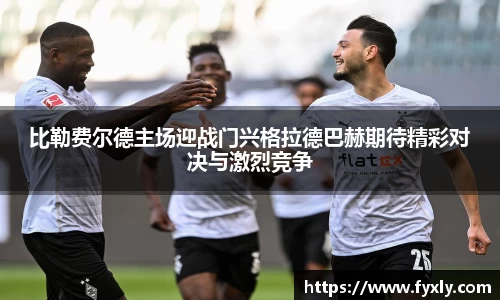 比勒费尔德主场迎战门兴格拉德巴赫期待精彩对决与激烈竞争