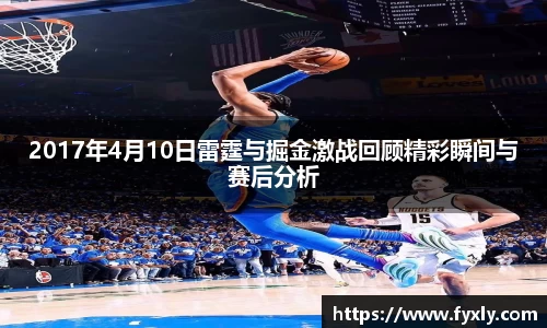 2017年4月10日雷霆与掘金激战回顾精彩瞬间与赛后分析