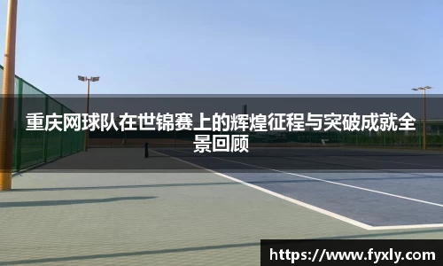 重庆网球队在世锦赛上的辉煌征程与突破成就全景回顾