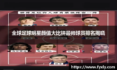 全球足球明星颜值大比拼最帅球员排名揭晓